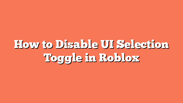 How to Disable UI Selection Toggle in Roblox