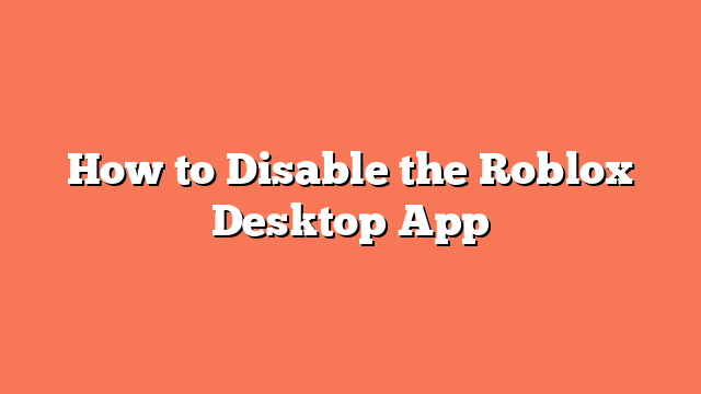 How to Disable the Roblox Desktop App