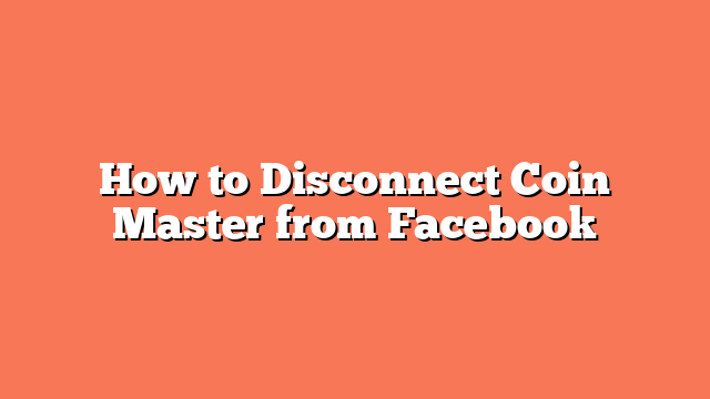 How to Disconnect Coin Master from Facebook