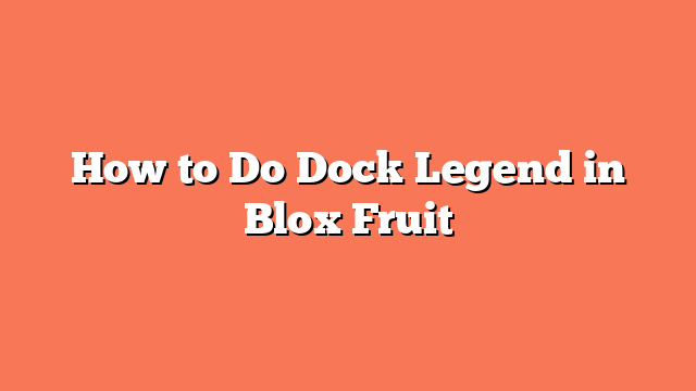 How to Do Dock Legend in Blox Fruit