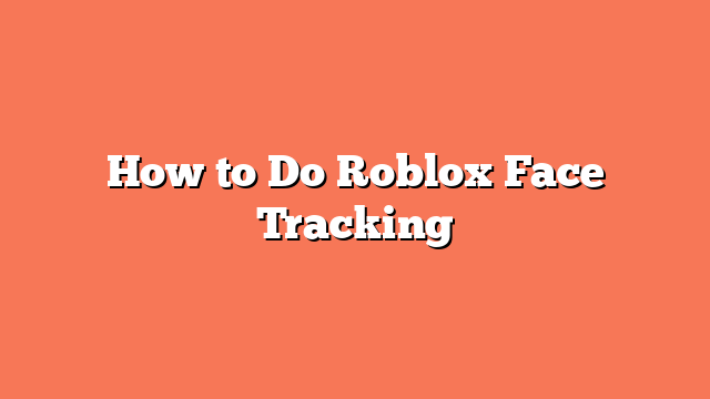 How to Do Roblox Face Tracking