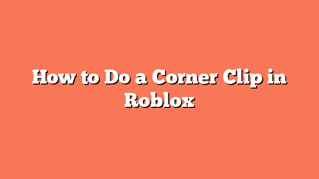 How to Do a Corner Clip in Roblox