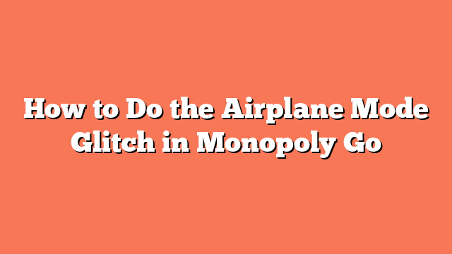 How to Do the Airplane Mode Glitch in Monopoly Go