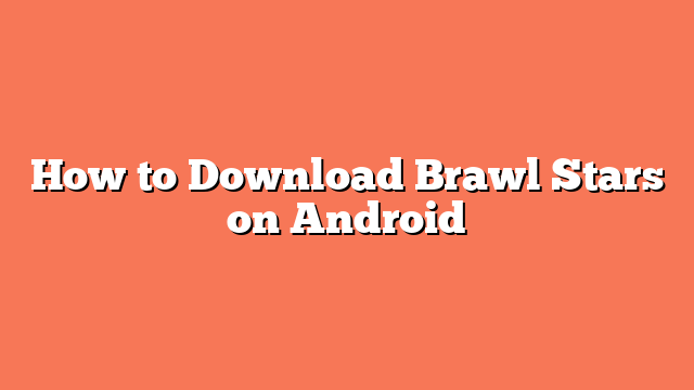 How to Download Brawl Stars on Android