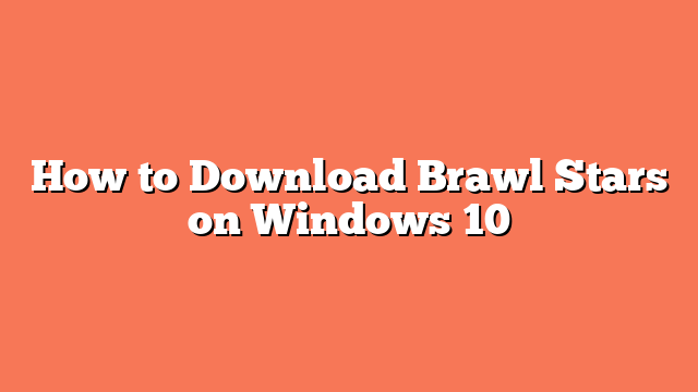 How to Download Brawl Stars on Windows 10