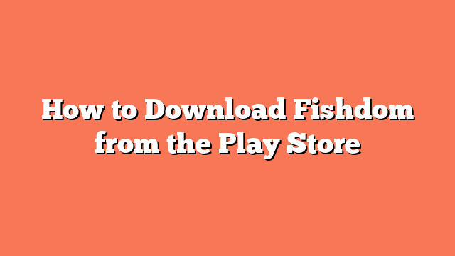 How to Download Fishdom from the Play Store