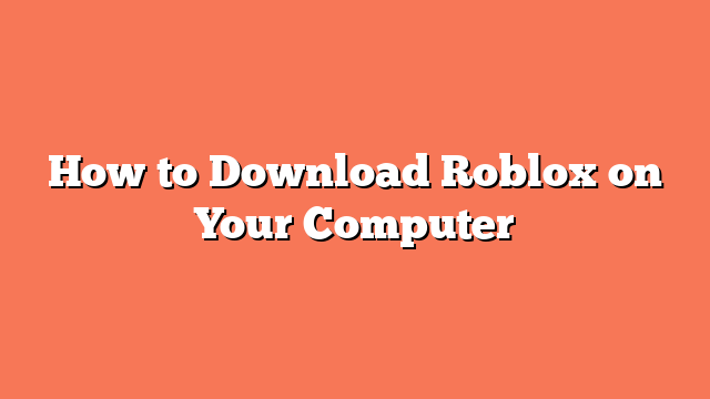 How to Download Roblox on Your Computer