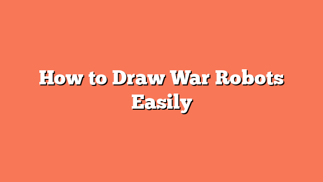 How to Draw War Robots Easily