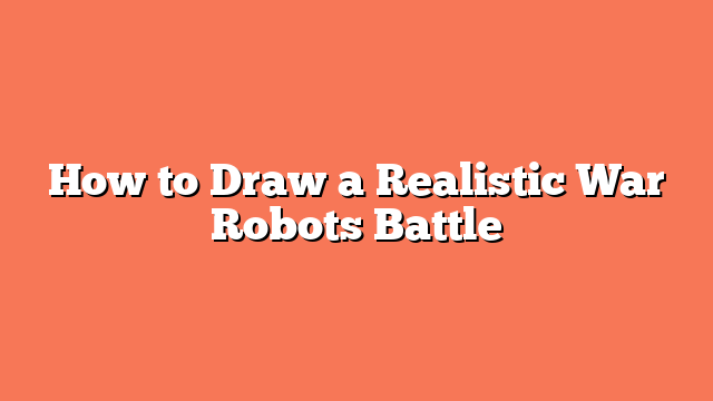 How to Draw a Realistic War Robots Battle