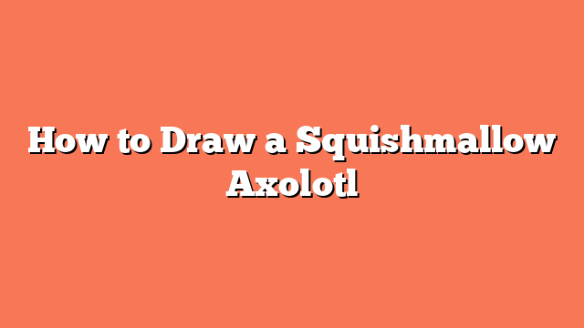 How to Draw a Squishmallow Axolotl