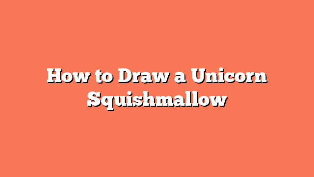 How to Draw a Unicorn Squishmallow