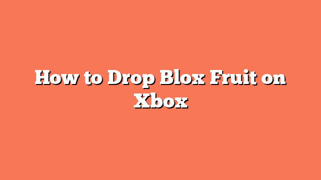 How to Drop Blox Fruit on Xbox