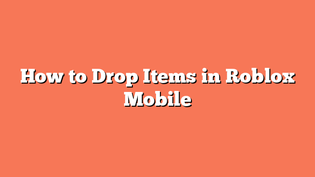 How to Drop Items in Roblox Mobile