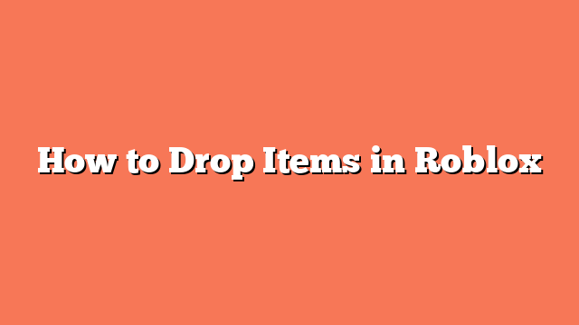 How to Drop Items in Roblox