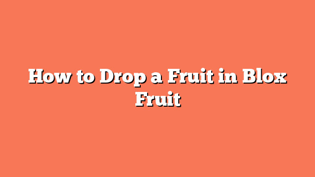 How to Drop a Fruit in Blox Fruit