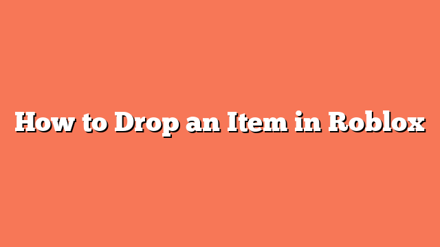 How to Drop an Item in Roblox