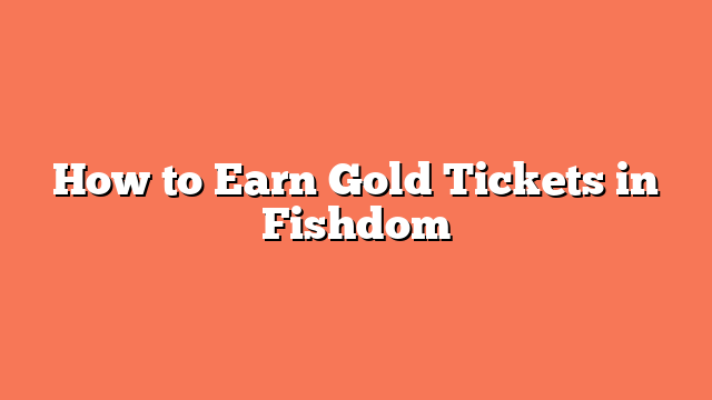 How to Earn Gold Tickets in Fishdom