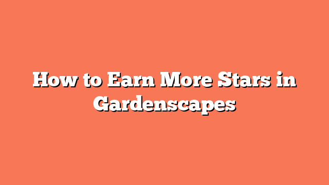 How to Earn More Stars in Gardenscapes