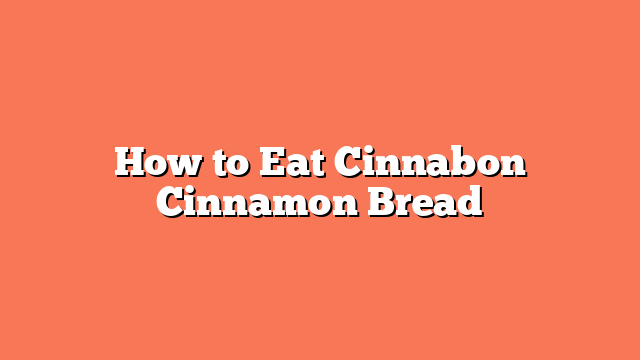 How to Eat Cinnabon Cinnamon Bread