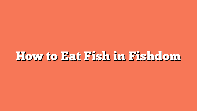 How to Eat Fish in Fishdom