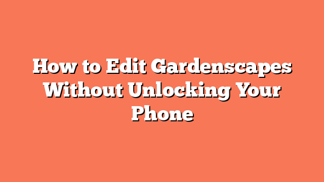 How to Edit Gardenscapes Without Unlocking Your Phone