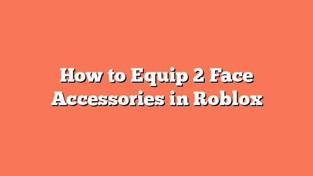 How to Equip 2 Face Accessories in Roblox