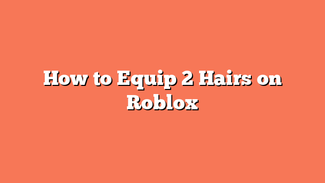 How to Equip 2 Hairs on Roblox