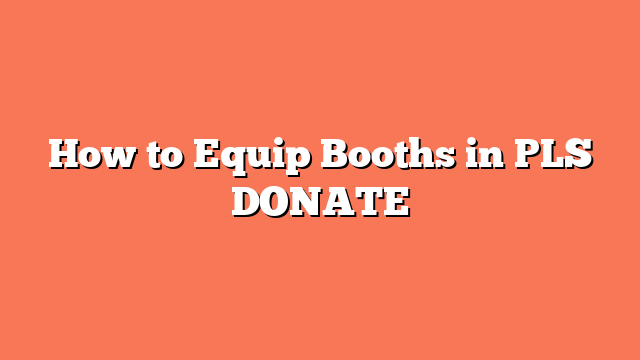 How to Equip Booths in PLS DONATE