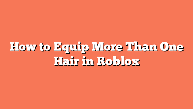 How to Equip More Than One Hair in Roblox