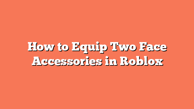 How to Equip Two Face Accessories in Roblox