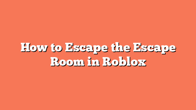 How to Escape the Escape Room in Roblox