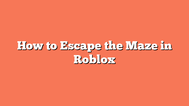 How to Escape the Maze in Roblox