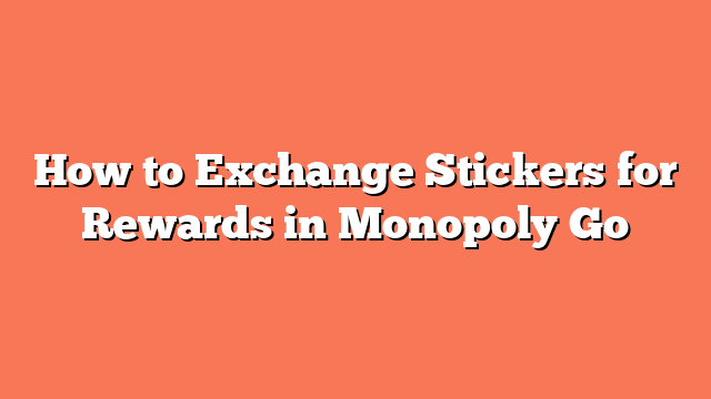 How to Exchange Stickers for Rewards in Monopoly Go