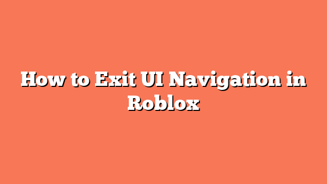 How to Exit UI Navigation in Roblox
