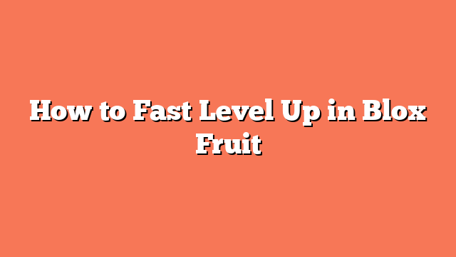 How to Fast Level Up in Blox Fruit