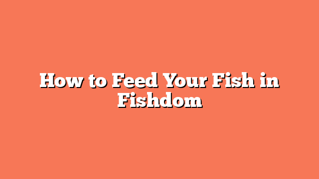 How to Feed Your Fish in Fishdom