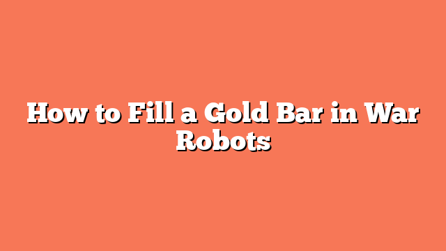 How to Fill a Gold Bar in War Robots