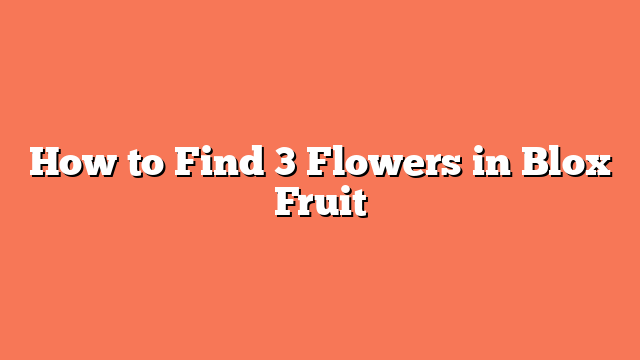 How to Find 3 Flowers in Blox Fruit