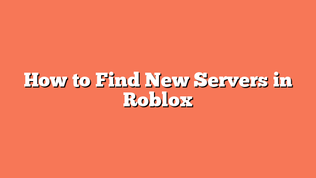 How to Find New Servers in Roblox