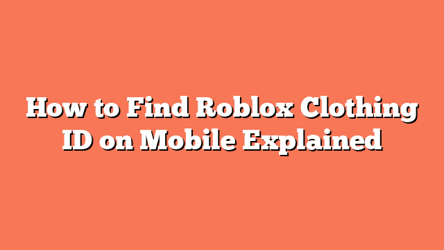 How to Find Roblox Clothing ID on Mobile Explained