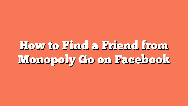 How to Find a Friend from Monopoly Go on Facebook