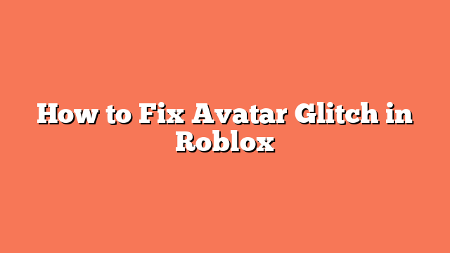 How to Fix Avatar Glitch in Roblox