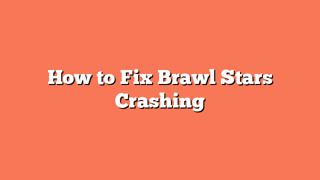 How to Fix Brawl Stars Crashing