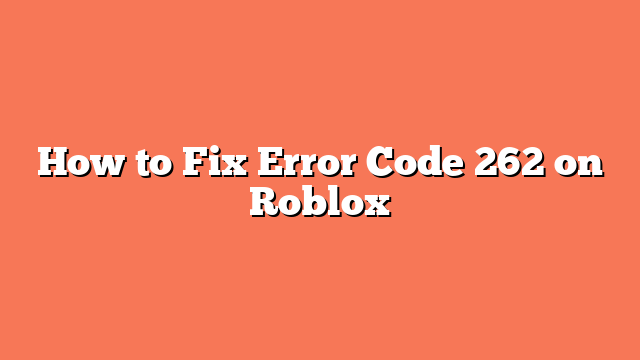 How to Fix Error Code 262 on Roblox