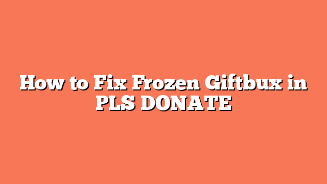 How to Fix Frozen Giftbux in PLS DONATE