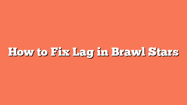 How to Fix Lag in Brawl Stars