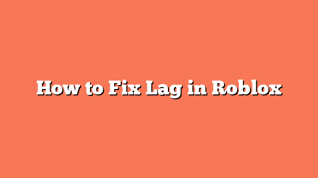 How to Fix Lag in Roblox