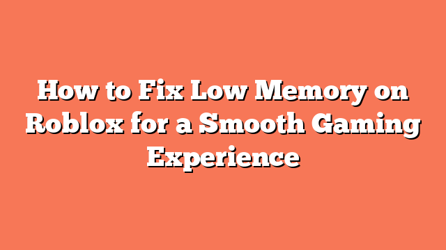 How to Fix Low Memory on Roblox for a Smooth Gaming Experience