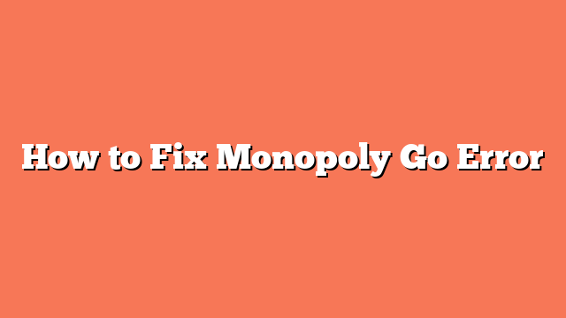 How to Fix Monopoly Go Error