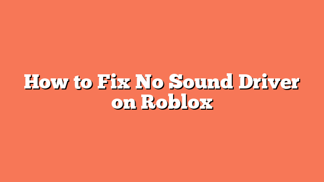 How to Fix No Sound Driver on Roblox